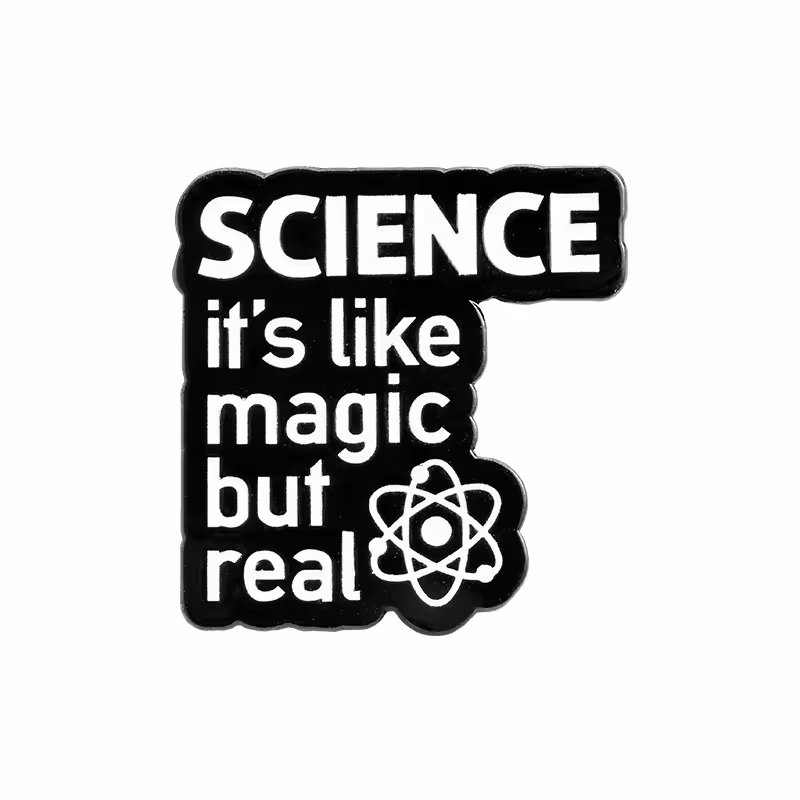 Black pin with white lettering reading SCIENCE it is like magic but real and an atom symbol on a white background.